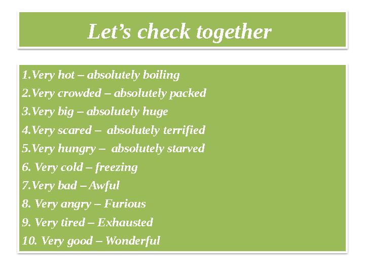 Let’s check together 1.Very hot – absolutely boiling 2.Very crowded – absolutely packed 3.Very big – absolutely huge 4.Very sca