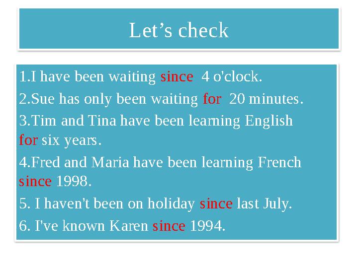 Let’s check 1.I have been waiting since 4 o'clock. 2.Sue has only been waiting for 20 minutes. 3.Tim and Tina have been le