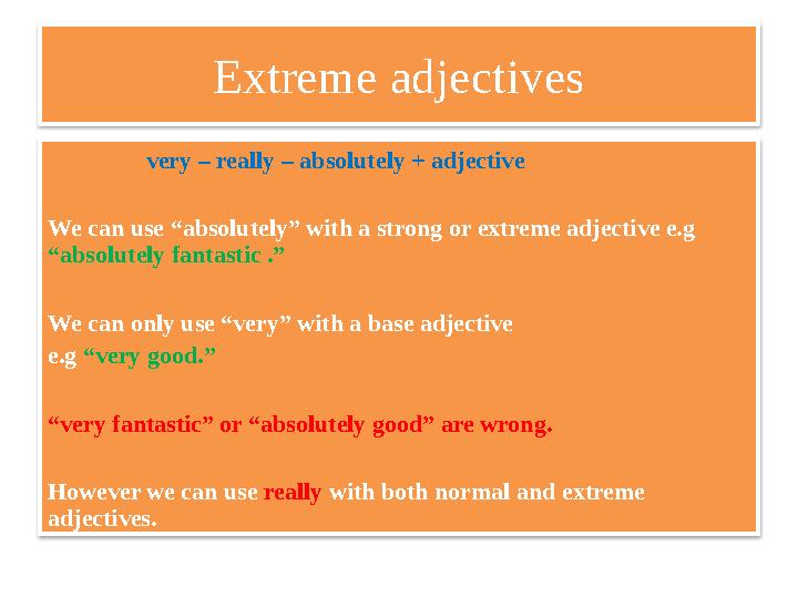 Extreme adjectives very – really – absolutely + adjective We can use “absolutely” with a strong or extreme adje