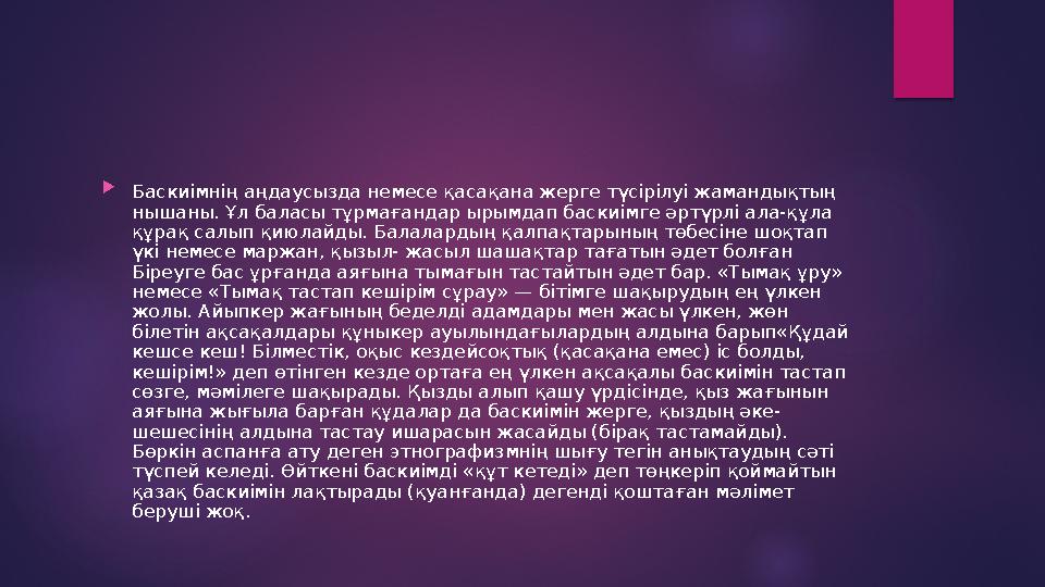  Баскиімнің аңдаусызда немесе қасақана жерге түсірілуі жамандықтың нышаны. Ұл баласы тұрмағандар ырымдап баскиімге әртүрлі ала