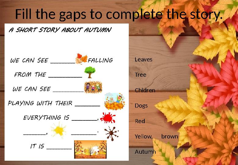 Fill the gaps to complete the story. Leaves Tree Chidren Dogs Red Yellow, brown Autumn