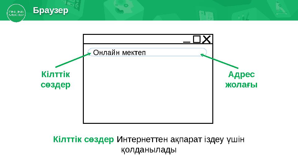 Адрес жолағыОнлайн мектеп Кілттік сөздерБраузер Кілттік сөздер Интернеттен ақпарат іздеу үшін қолданылады
