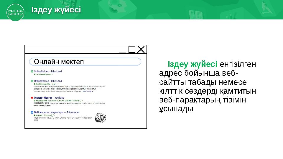Іздеу жүйесі енгізілген адрес бойынша веб- сайтты табады немесе кілттік сөздерді қамтитын веб-парақтарың тізімін ұсынадыІзд