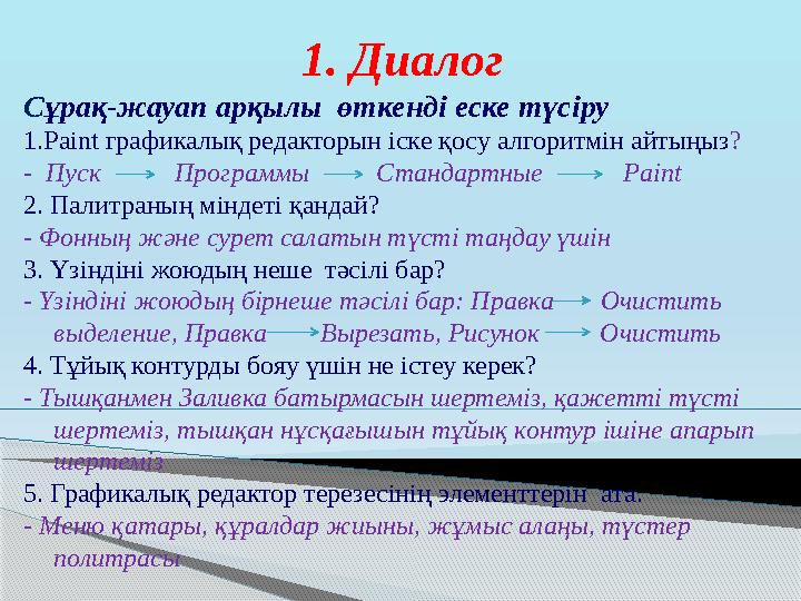 1. Диалог С ұрақ-жауап арқылы өткенді еске түсіру 1. Paint графикалық редакторын іске қосу алгоритмін айтыңыз ? - Пуск