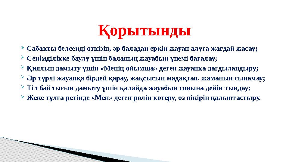  Сабақты белсенді өткізіп, әр баладан еркін жауап алуға жағдай жасау;  Сенімділікке баулу үшін баланың жауабын үнемі бағалау;