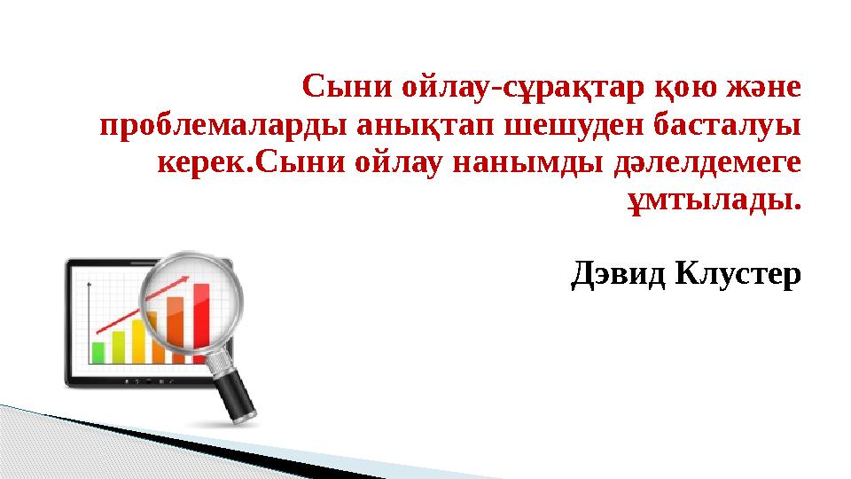 Сыни ойлау-сұрақтар қою және проблемаларды анықтап шешуден басталуы керек.Сыни ойлау нанымды дәлелдемеге ұ