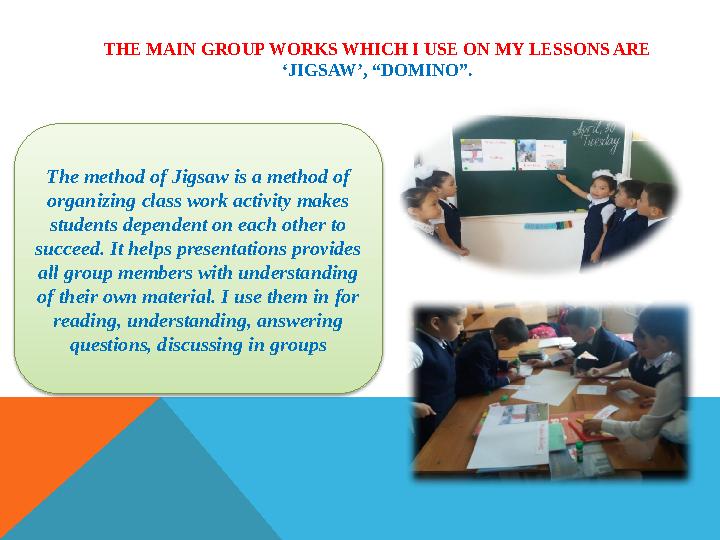 THE MAIN GROUP WORKS WHICH I USE ON MY LESSONS ARE ‘JIGSAW’, “DOMINO”. The method of Jigsaw is a method of organizing class w