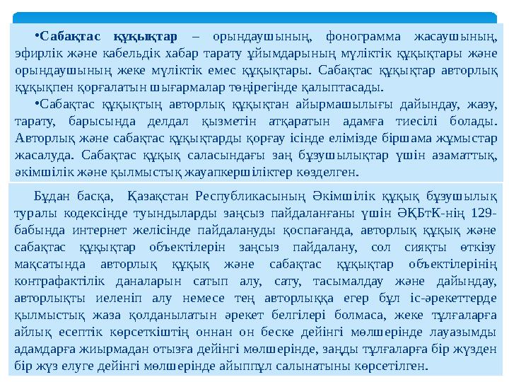 • Сабақтас құқықтар – орындаушының, фонограмма жасаушының, эфирлік және кабельдік хабар тарату ұйымдарының мүліктік