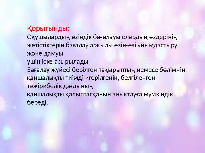 Қорытынды: Оқушылардың өзіндік бағалауы олардың өздерінің жетістіктерін бағалау арқылы өзін-өзі үйымдастыру және дамуы үшін іск