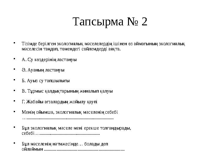 Тапсырма № 2 • Тізімде берілген экологиялық мәселелердің ішінен өз аймағының экологиялық мәселесін таңдап, төмендегі сөйлемдер