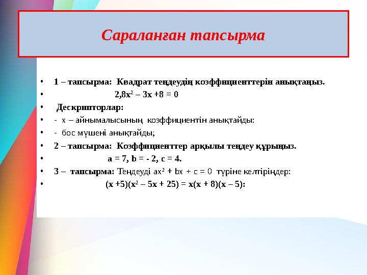 Сараланған тапсырма • 1 – тапсырма: Квадрат теңдеудің коэффициенттерін анықтаңыз. • 2,8х 2 – 3х +8