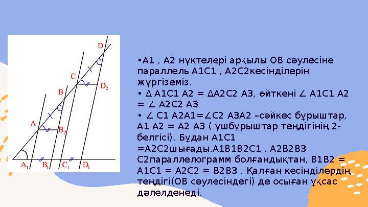 • А1 , А2 нүктелері арқылы ОВ сәулесіне параллель А1С1 , А2С2кесінділерін жүргіземіз. • ∆ А1С1 А2 = ∆А2С2 А3, өйткені ∠ А1С1