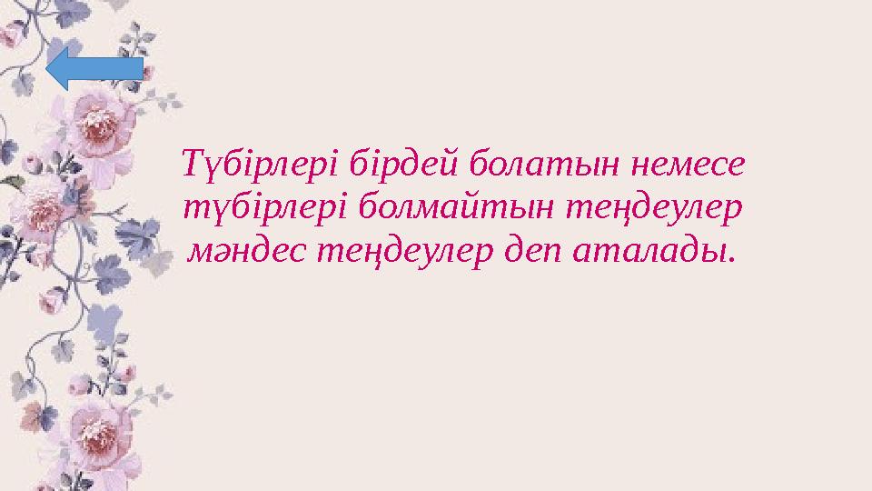 Түбірлері бірдей болатын немесе түбірлері болмайтын теңдеулер мәндес теңдеулер деп аталады.