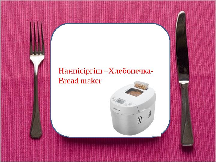 Нанпісіргіш –Хлебопечка- Bread maker