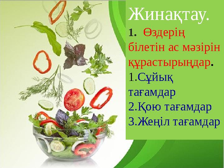 Жинақтау. 1 . Өздерің білетін ас мәзірін құрастырыңдар . 1. Сұйық тағамдар 2.Қою тағамдар 3.Жеңіл тағамдар