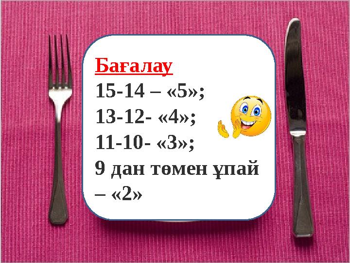 Бағалау 15-14 – «5»; 13-12- «4»; 11-10- «3»; 9 дан төмен ұпай – «2»