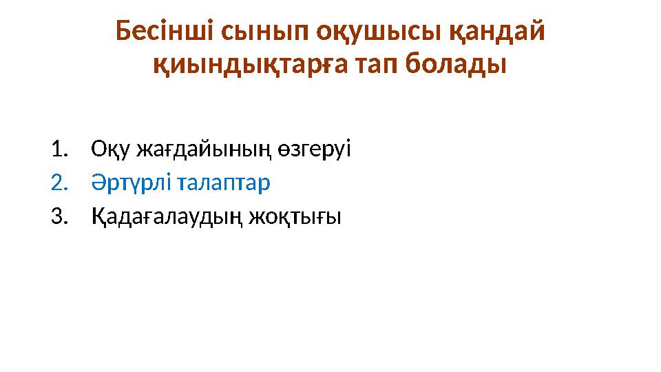 Бесінші сынып оқушысы қандай қиындықтарға тап болады 1. Оқу жағдайының өзгеруі 2. Әртүрлі талаптар 3. Қадағалаудың жоқтығ