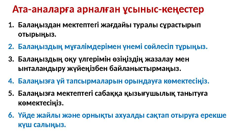 Ата - аналарға арналған ұсыныс - кеңестер 1. Балаңыздан мектептегі жағдайы туралы сұрастырып отырыңыз. 2. Балаңыздың мұғалімдер