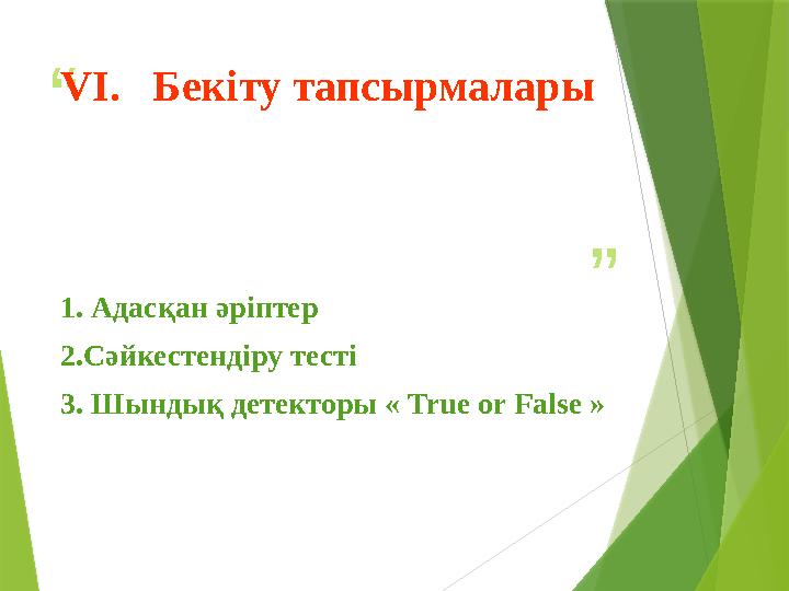 “ ”V І. Бекіту тапсырмалары 1. Адасқан әріптер 2.Сәйкестендіру тесті 3. Шындық детекторы « True or False »