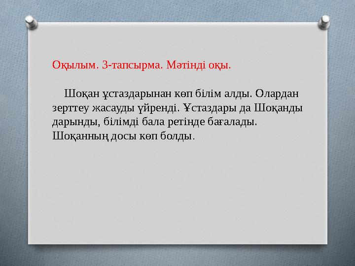 Оқылым. 3-тапсырма. Мәтінді оқы. Шоқан ұстаздарынан көп білім алды. Олардан зерттеу жасауды үйренді. Ұстаздары да Шоқанды