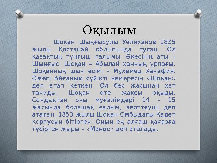 О қылым Шоқан Шыңғысұлы Уәлиханов 1835 жылы Қостанай облысында туған. Ол қазақтың тұңғыш ғалымы. Әкесінің