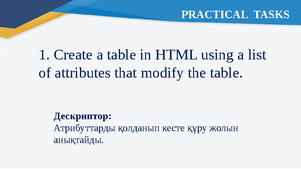 1. Create a table in HTML using a list of attributes that modify the table. Дескриптор: Атрибуттарды қолданып кесте құру жолын