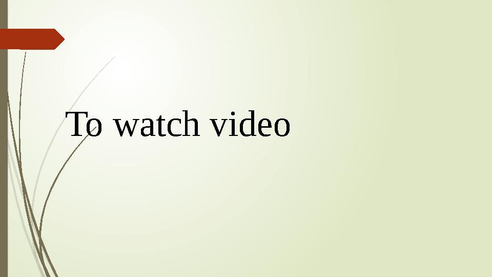 To watch video