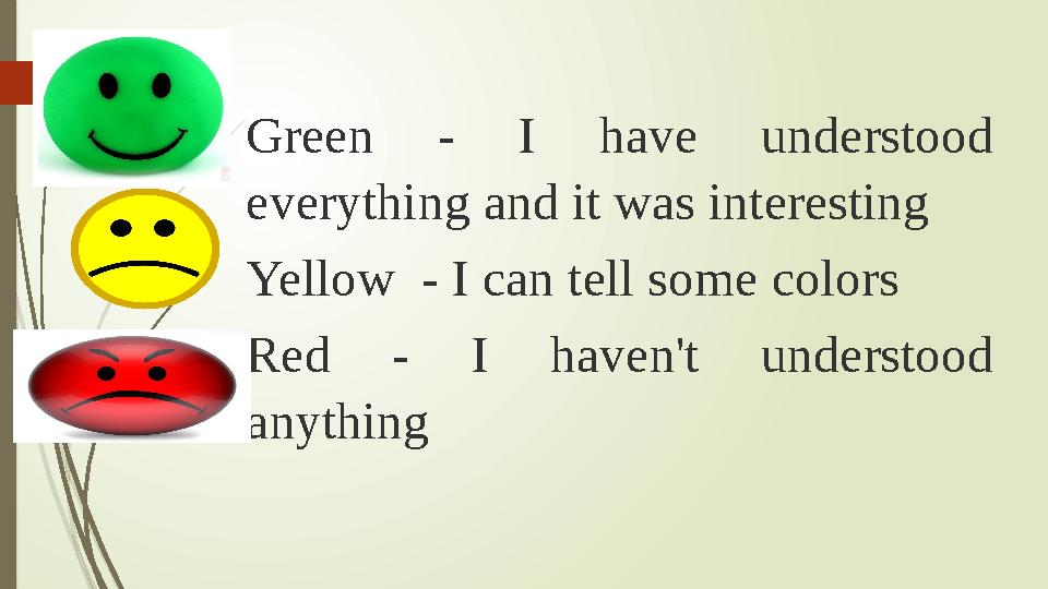 Green - I have understood everything and it was interesting Yellow - I can tell some colors Red - I haven't understood