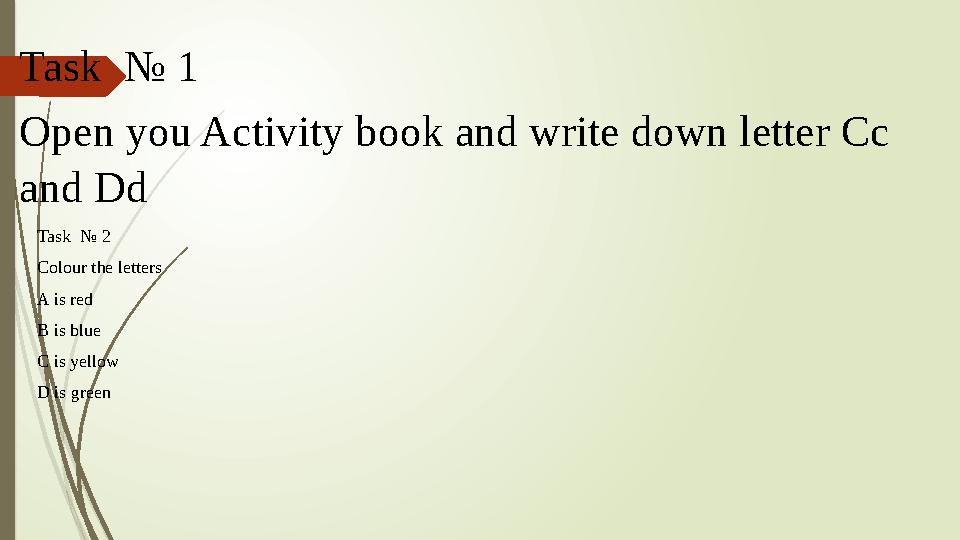 Task № 1 Open you Activity book and write down letter Cc and Dd Task № 2 Colour the letters A is red B is blue C