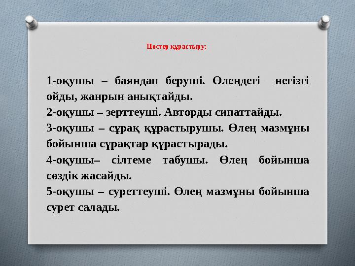 Постер құрастыру: 1-оқушы – баяндап беруші. Өлеңдегі негізгі ойды, жанрын анықтайды. 2-оқушы – зерттеуші. Авторды сипа