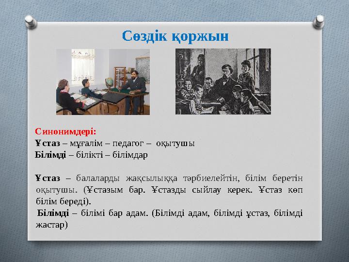 Сөздік қоржын Синонимдері: Ұстаз – мұғалім – педагог – оқытушы Білімді – білікті – білімдар Ұстаз – балаларды жақсылыққа