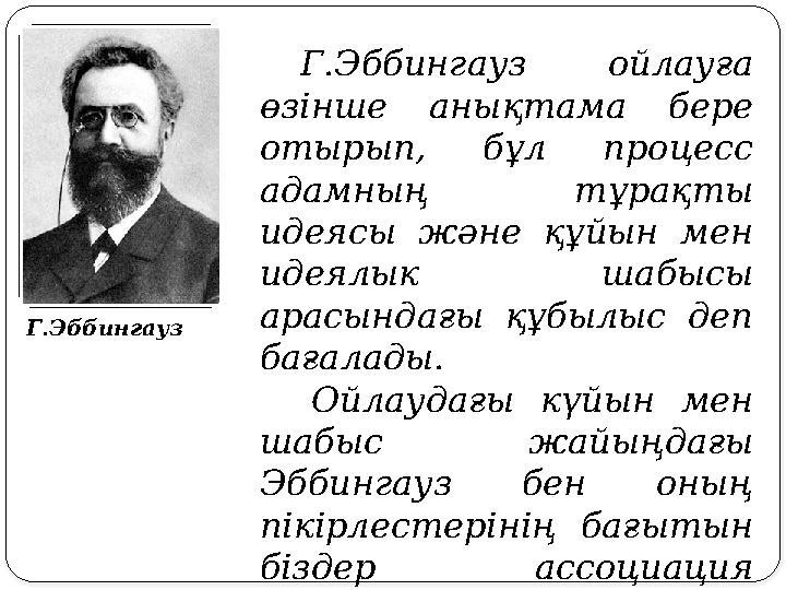 Г.Эббингауз Г.Эббингауз ойлауға өзінше анықтама бере отырып, бұл процесс адамның тұрақты идеясы және құйын мен