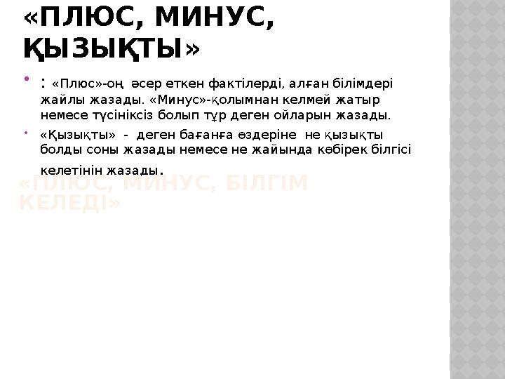 «ПЛЮС, МИНУС, ҚЫЗЫҚТЫ»  : «Плюс»-оң әсер еткен фактілерді, алған білімдері жайлы жазады. «Минус»-қолымнан келмей жатыр н