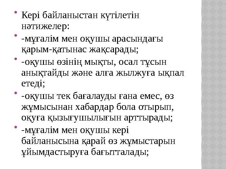  Кері байланыстан күтілетін нәтижелер:  -мұғалім мен оқушы арасындағы қарым-қатынас жақсарады;  -оқушы өзінің мықты, осал т