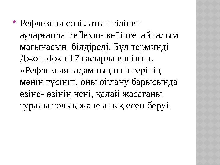  Рефлексия сөзі латын тілінен аударғанда reflexio- кейінге айналым мағынасын білдіреді. Бұл терминді Джон Локи 17 ғасырда