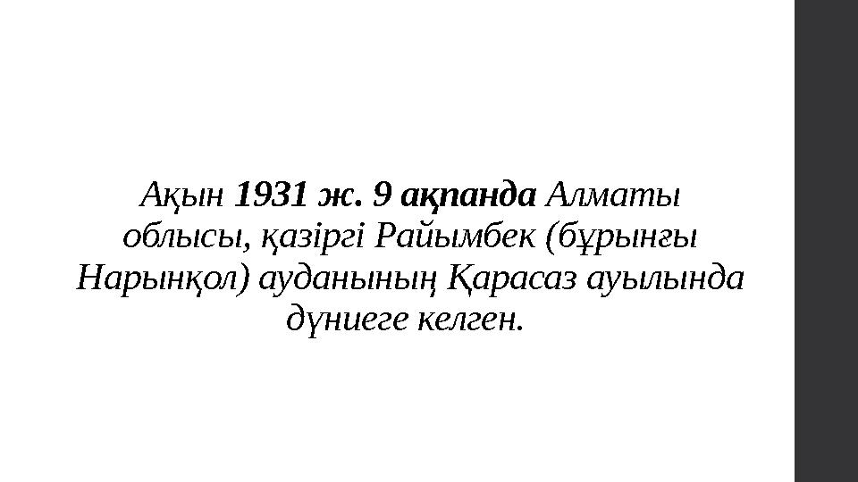 Ақын 1931 ж. 9 ақпанда Алматы облысы, қазіргі Райымбек (бұрынғы Нарынқол) ауданының Қарасаз ауылында дүниеге келген.