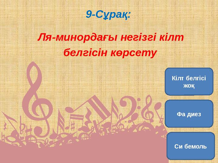 9-Сұрақ: Ля-минордағы негізгі кілт белгісін көрсету Кілт белгісі жоқ Фа диез Си бемоль