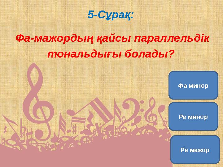 5-Сұрақ: Фа-мажордың қайсы параллельдік тональдығы болады? Ре минор Ре мажорФа минор