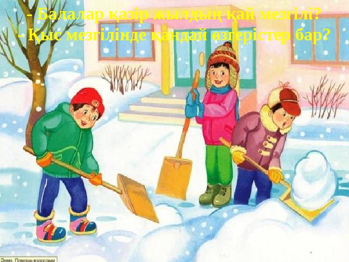 - Балалар қазір жылдың қай мезгілі? - Қыс мезгілінде қандай өзгерістер бар?