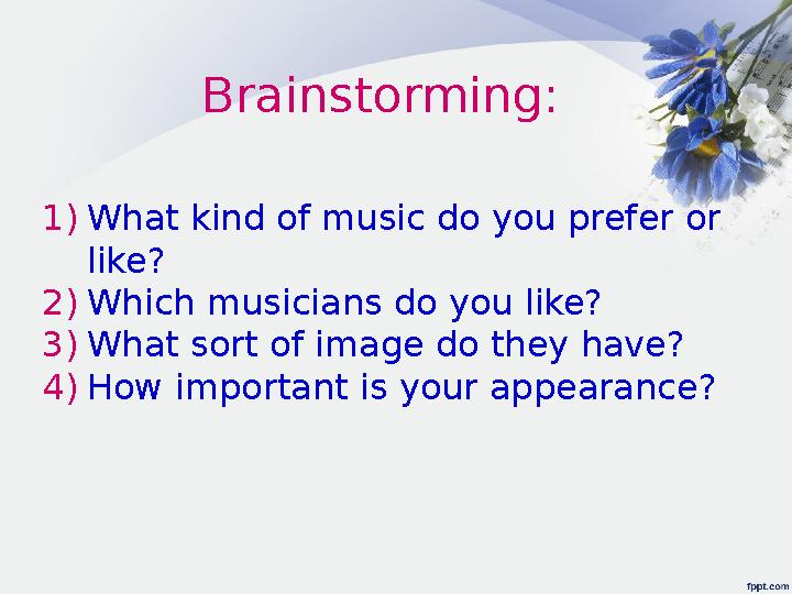 1) What kind of music do you prefer or like? 2) Which musicians do you like? 3) What sort of image do they have? 4) How impor