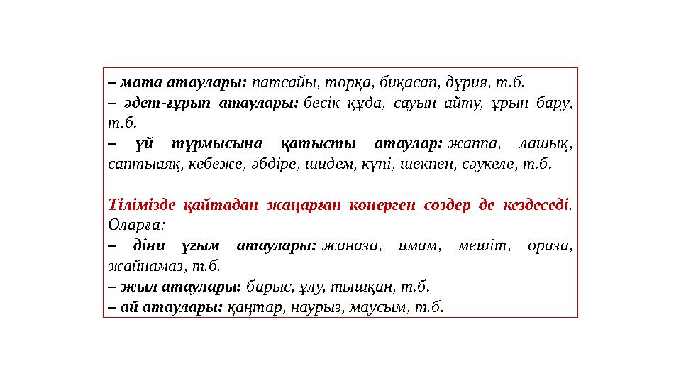 – мата атаулары: патсайы, торқа, биқасап, дүрия, т.б. – әдет-ғұрып атаулары: бесік құда, сауын айту, ұрын бару, т.б.