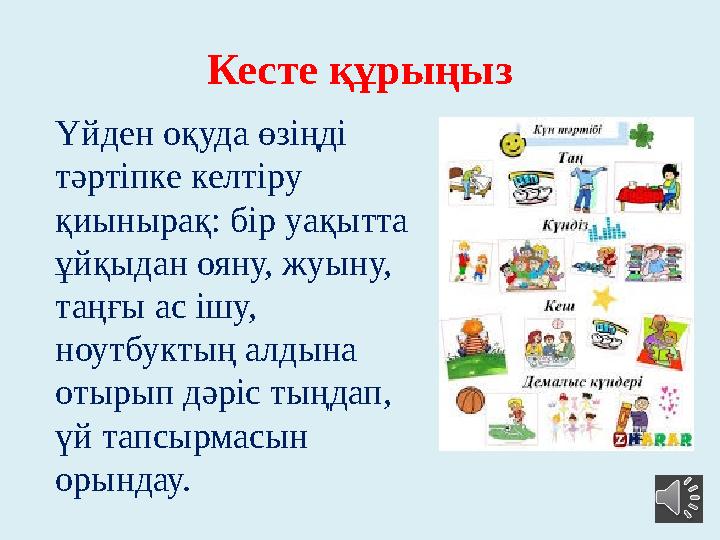 Кесте құрыңыз Үйден оқуда өзіңді тәртіпке келтіру қиынырақ: бір уақытта ұйқыдан ояну, жуыну, таңғы ас ішу, ноутбуктың алдын