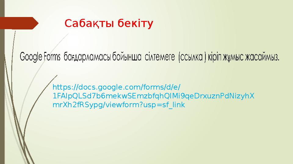 Сабақты бекіту https://docs.google.com/forms/d/e/ 1FAIpQLSd7b6mekwSEmzbfqhQIMi9qeDrxuznPdNizyhX mrXh2fRSypg/viewform?usp=sf_link