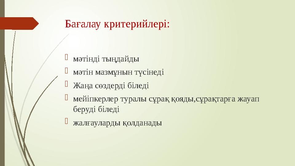 Бағалау критерийлері:  мәтінді тыңдайды  мәтін мазмұнын түсінеді  Жаңа сөздерді біледі  мейіпкерлер туралы сұрақ қояды,сұрақ