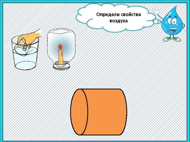 Воздух заполняет всё пространство Воздух сжимается Определи свойства воздуха