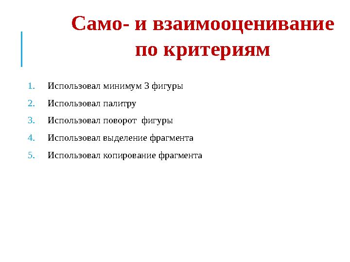 1. Использовал минимум 3 фигуры 2. Использовал палитру 3. Использовал поворот фигуры 4. Использовал выделение фрагмента 5. Исп