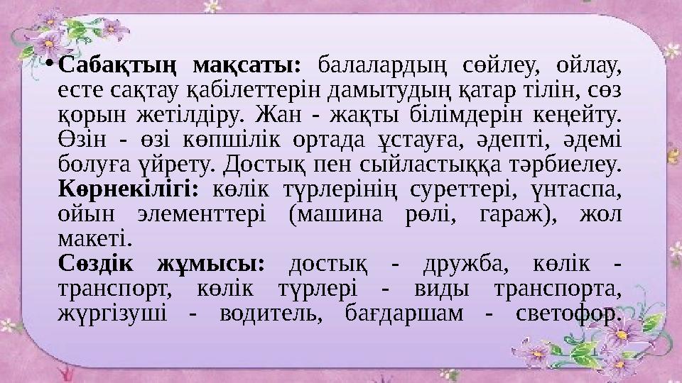 • Сабақтың мақсаты: балалардың сөйлеу, ойлау, есте сақтау қабілеттерін дамытудың қатар тілін, сөз қорын жетілдіру. Жан