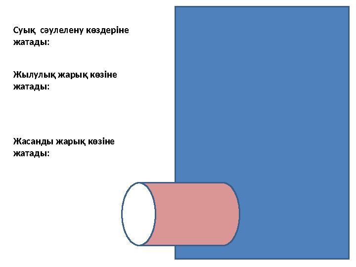 Жасанды жарық көзіне жатады: Газ разрядты құралСуық сәулелену көздеріне жатады: Люминесцентті шамдар Жылулық жарық көзін