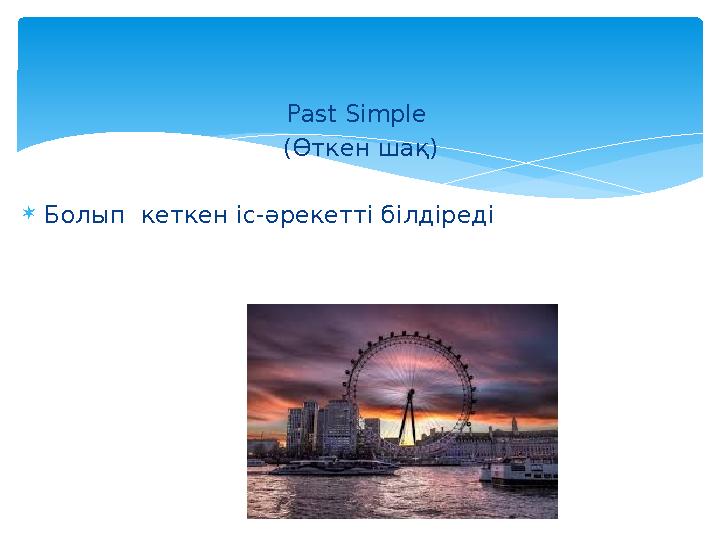 Past Simple (Өткен шақ)  Болып кеткен іс-әрекетті білдіреді