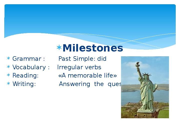  Milestones  Grammar : Past Simple : did  Vocabulary : Irregular verbs  Reading : « A memorab